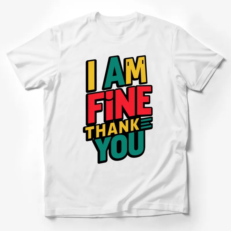 I Am Fine Thank You Colorful Text Graphic T-Shirt, Positive Statement Tee, Bold Typography, Unisex Shirt Male T-Shirt