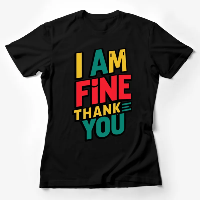 I Am Fine Thank You Colorful Text Graphic T-Shirt, Positive Statement Tee, Bold Typography, Unisex Shirt Female T-Shirt