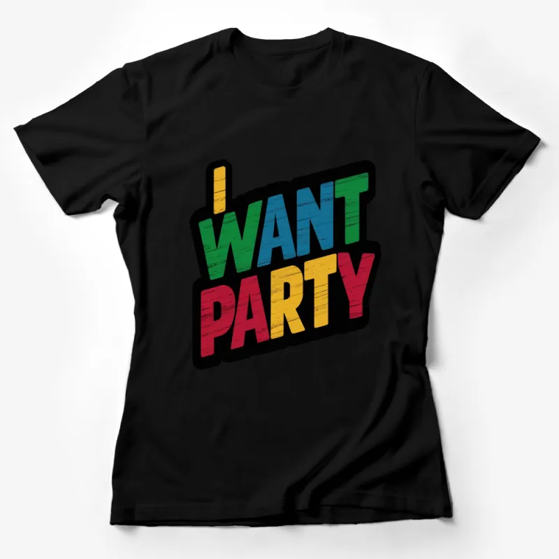 Colorful Want Party Slogan T-Shirt, Fun Party Tee, Rainbow Text Casual Shirt, Unisex Gift Idea Female T-Shirt