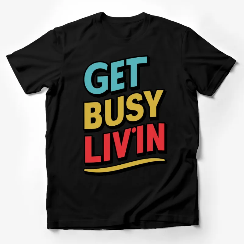 Get Busy Livin' Bold Text Graphic T-Shirt, Inspirational Quote, Bright Colorful Tee for All Male T-Shirt