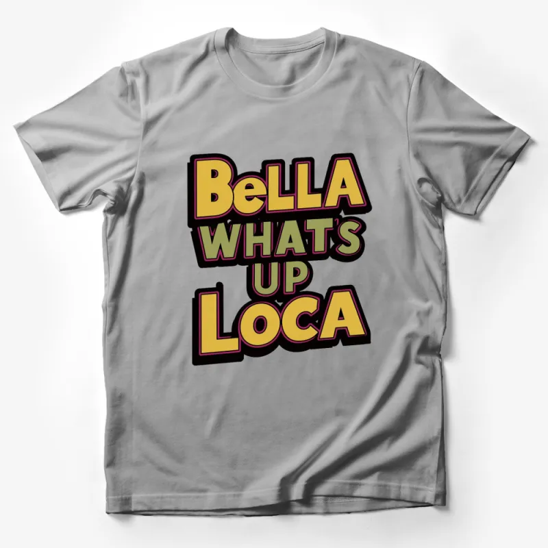 Bella What's Up Loca Graphic T-Shirt, Bold Text Tee for Casual Wear, Fun and Loud Shirt Design Male T-Shirt