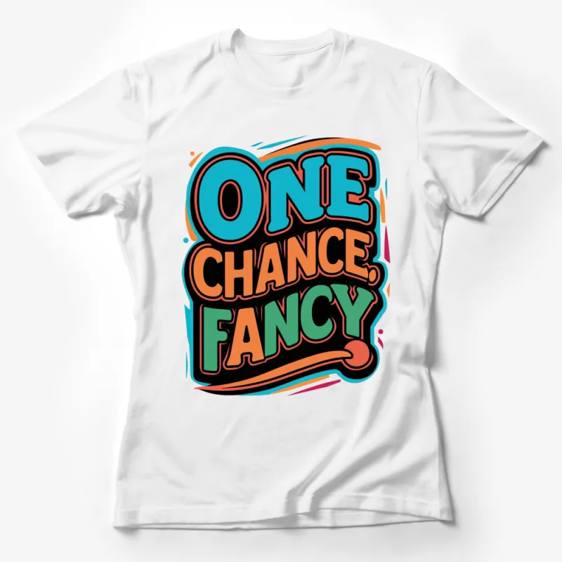 One Chance Fancy Colorful Text T-Shirt, Trendy Graphic Tee, Urban Style Bold Shirt, Vibrant Fashion Top Female T-Shirt