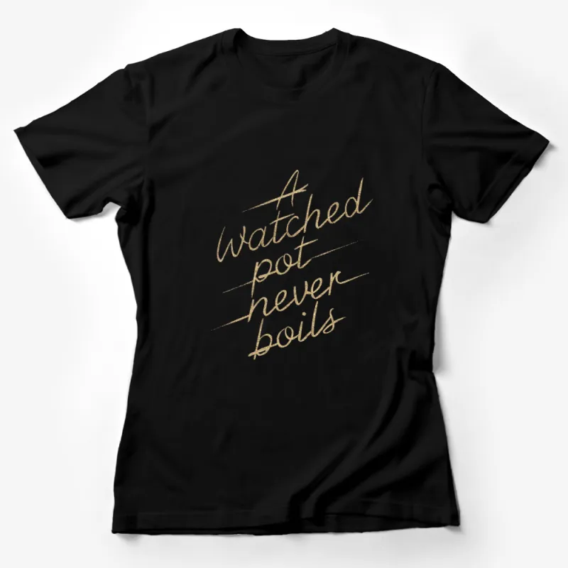 Gold Foil Text A Watched Pot Never Boils Quote T-Shirt, Inspirational Text Tee, Unique Graphic Design Shirt Female T-Shirt