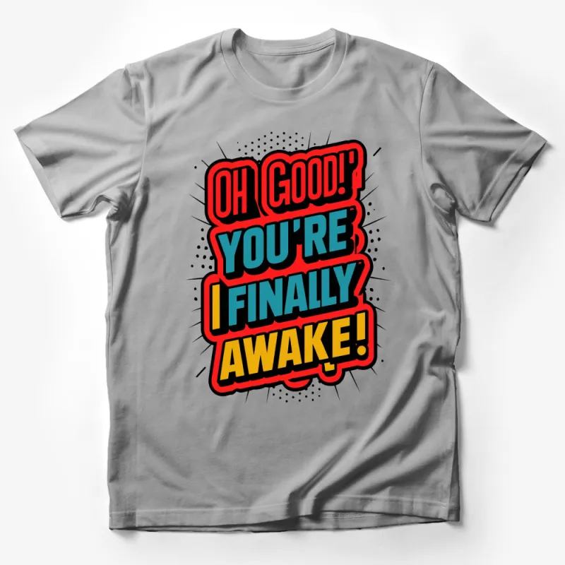 Retro Comic Book Oh Good You're Finally Awake! Bold Text T-Shirt Male T-Shirt