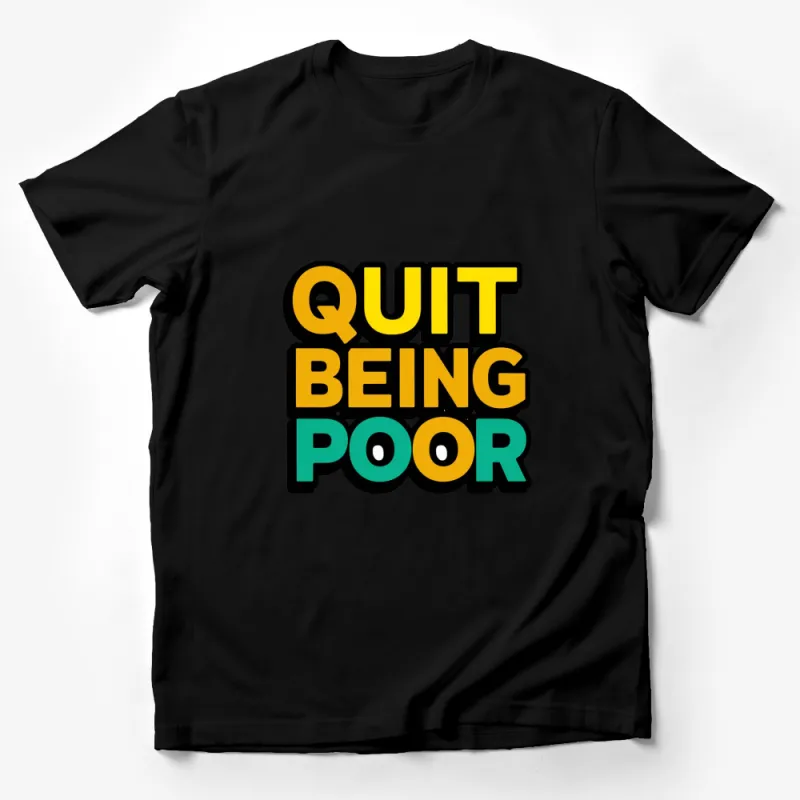 Quit Being Poor Motivational Slogan T-Shirt, Bold Colorful Typography, Unisex Tee Male T-Shirt