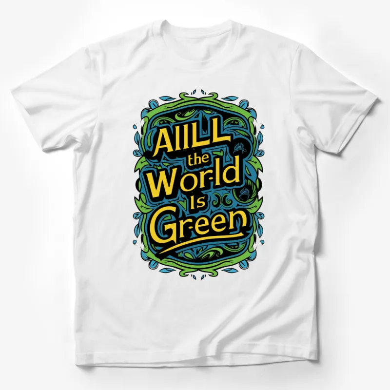 All the World is Green T-Shirt, Vibrant Wall Art Design, Nature Lover Gift, Eco Friendly Message Top, Unisex Tee Male T-Shirt