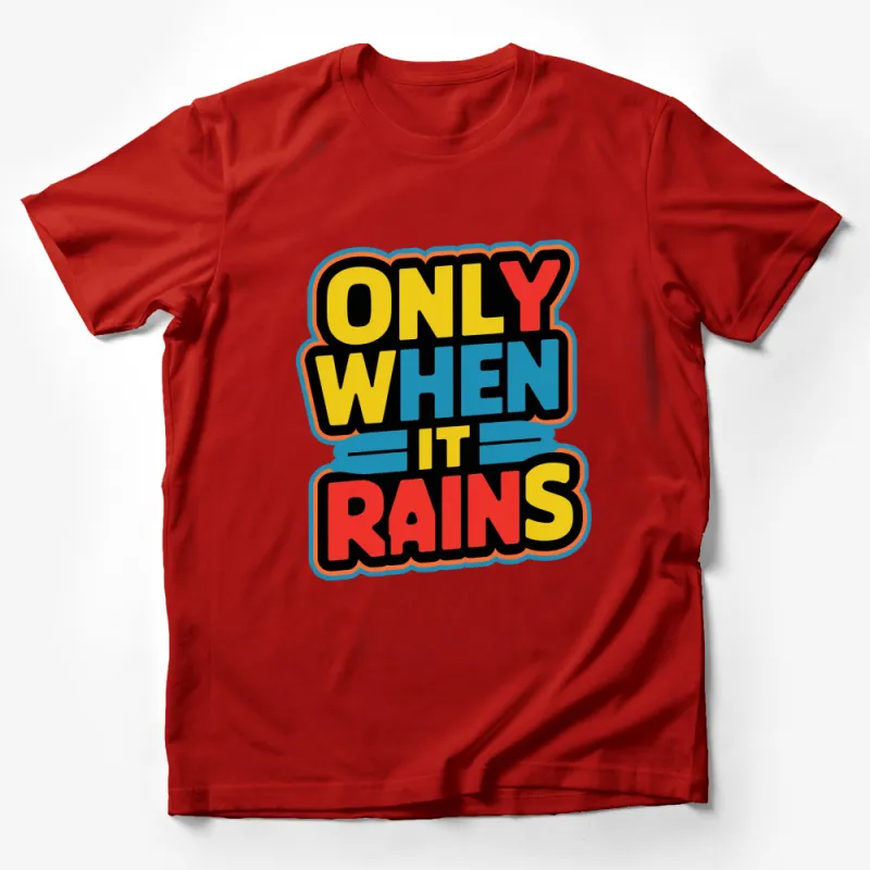 Only When It Rains Bold Graphic Text T-Shirt, Colorful Statement Unisex Tee, Trendy Typography Fashion Top Male T-Shirt