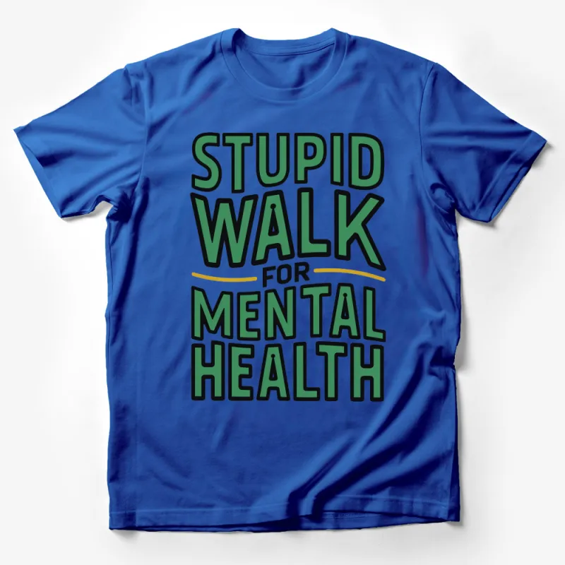 Stupid Walk for Mental Health T-Shirt, Funny Inspirational Quote Tee, Wellness Awareness Apparel Male T-Shirt