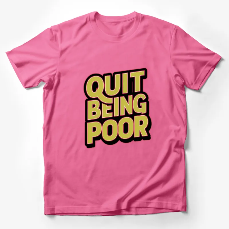 Quit Being Poor Bold Text T-Shirt, Unique Statement Tee, Trendy Graphic Shirt, Men Women Unisex Male T-Shirt