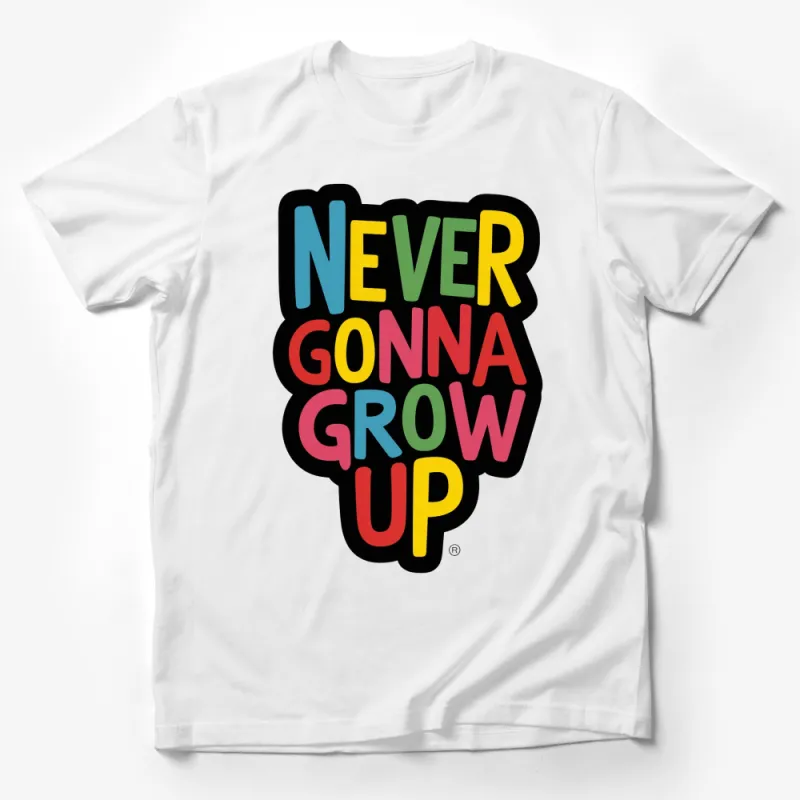 Colorful Never Gonna Grow Up Slogan T-Shirt, Bold Font, Graphic Tee, Unisex Shirt Male T-Shirt