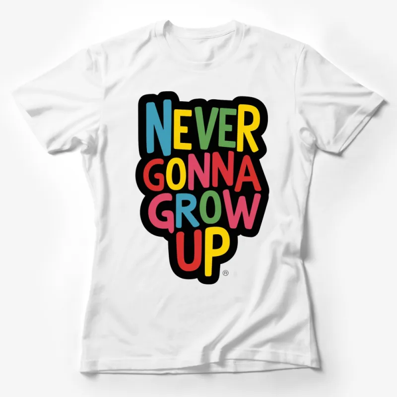 Colorful Never Gonna Grow Up Slogan T-Shirt, Bold Font, Graphic Tee, Unisex Shirt Female T-Shirt