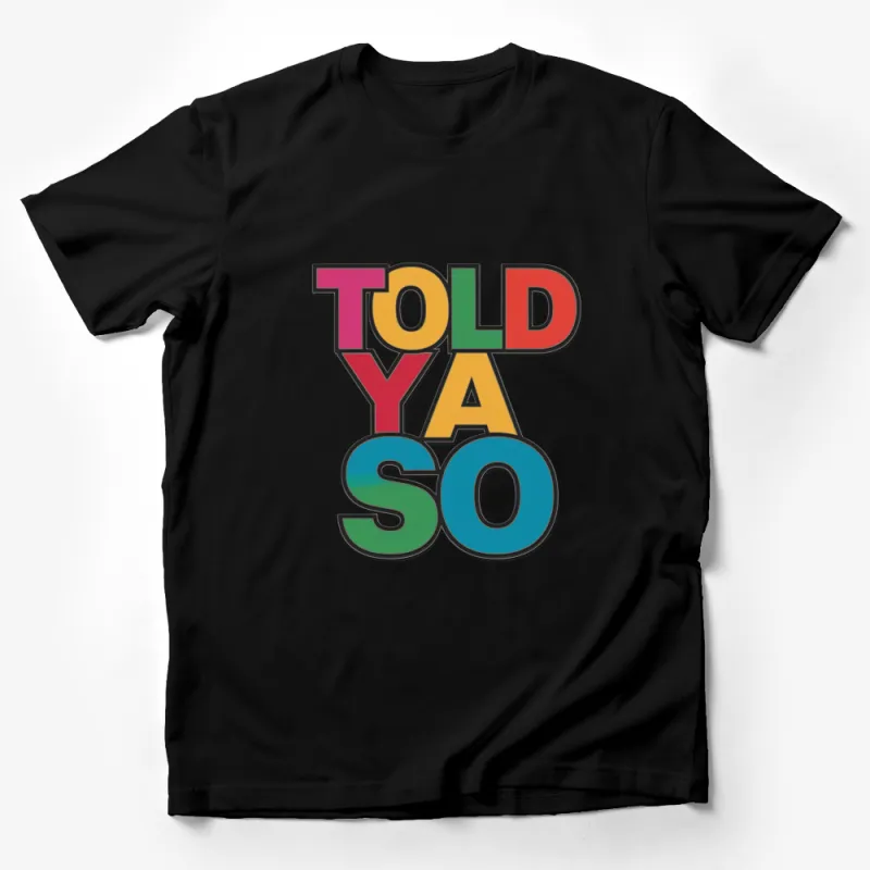 Colorful Told Ya So Graphic T-Shirt, Unisex Bold Text Tee, Vibrant Typography Fashion Top Male T-Shirt