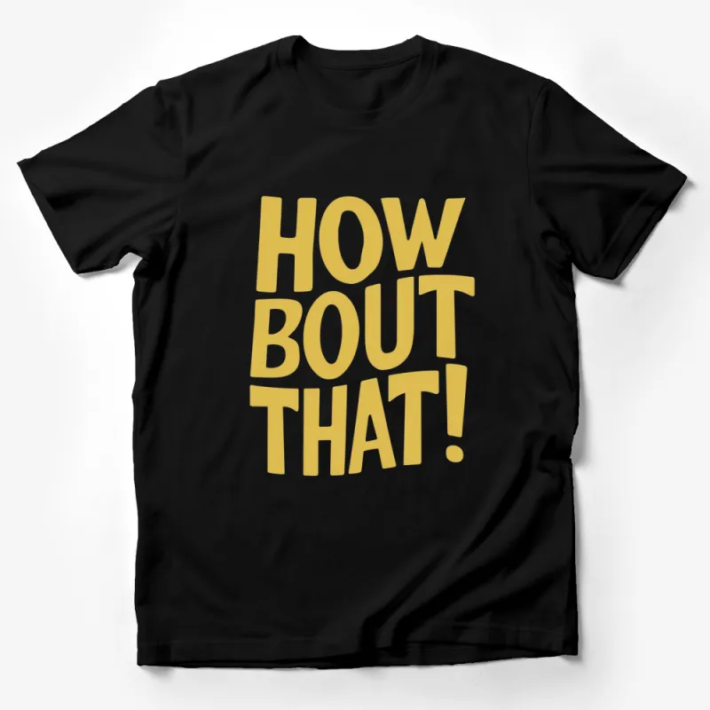 Bright Yellow How Bout That! T-Shirt, Bold Text Fun Shirt for All Ages Male T-Shirt