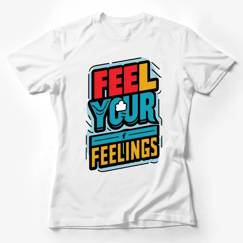 Feel Your Feelings Graphic T-Shirt, Bold Colorful Typography, Unisex Casual Tee Female T-Shirt