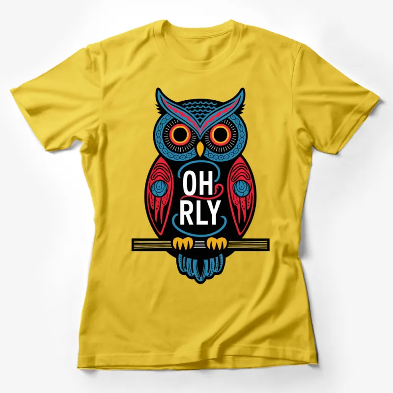 Colorful Owl T-Shirt, OH RLY Slogan, Fun Pop Art Style Graphic Tee, Unisex Female T-Shirt