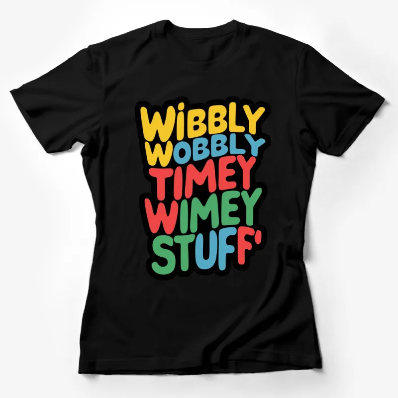 Colorful Wibbly Wobbly Timey Wimey Stuff T-Shirt, Fun Quote Tee, Gift for Sci-Fi Fans Female T-Shirt