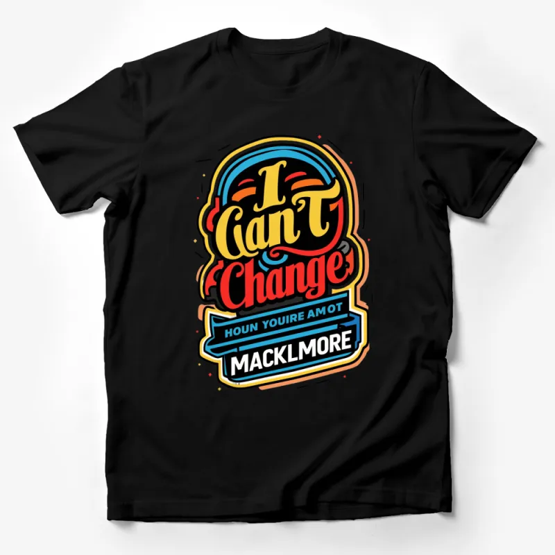 Macklemore Quote T-Shirt I Can't Change Colorful Bold Typographic Tee Male T-Shirt