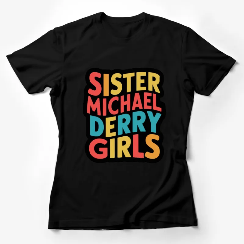 Sister Michael Derry Girls Quote Colorful Typography Unisex T-Shirt Female T-Shirt