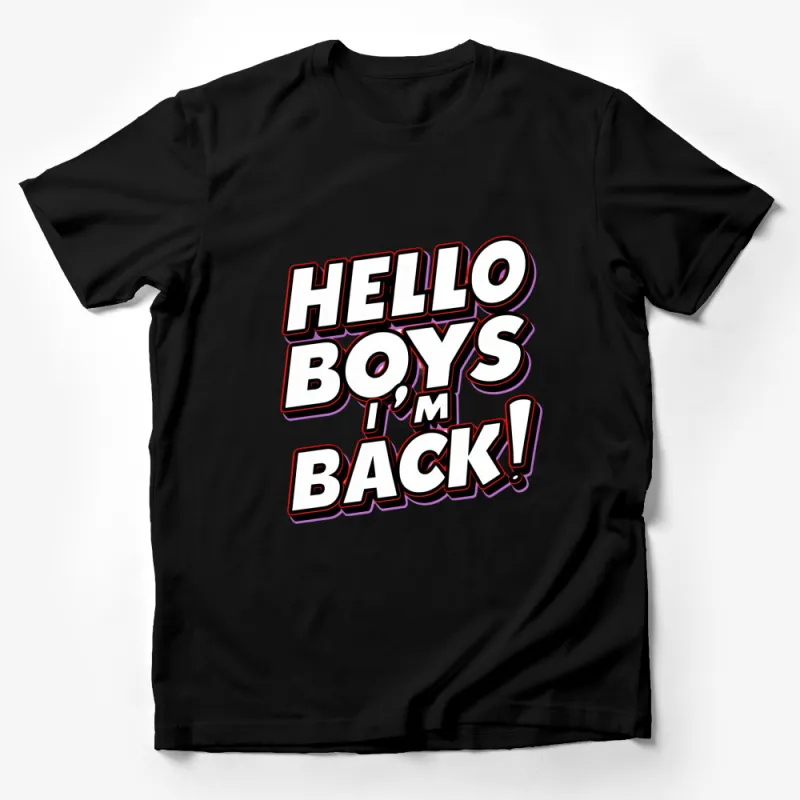 Hello Boys, I'm Back Bold Text Graphic T-Shirt, Fun Statement Tee for Men and Women Male T-Shirt