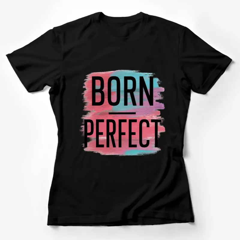 Born Perfect Inspirational Quote T-Shirt, Colorful Brush Strokes Tee, Unique Gift Idea, Motivational Apparel Female T-Shirt