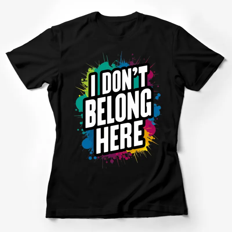 Colorful Splash I Don't Belong Here Graphic T-Shirt, Unisex Trendy Statement Shirt Female T-Shirt