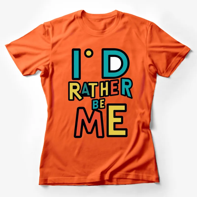 I'd Rather Be Me Bold Colorful Text T-Shirt, Inspirational Quote Tee, Unisex Graphic Shirt Female T-Shirt