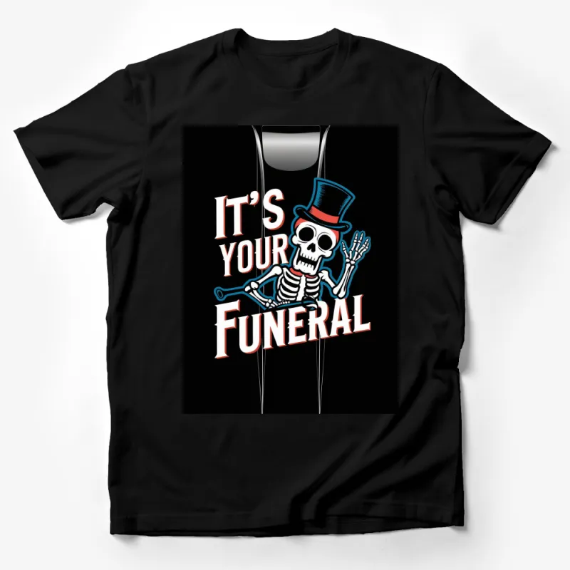 It's Your Funeral Gothic Skeleton T-Shirt, Funny Goth Skeleton, Men's and Women's Black Tee Male T-Shirt