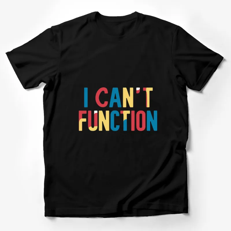 Colorful I Can't Function Graphic Tee - Humorous Expression T-Shirt - Bold Text Design Shirt Male T-Shirt