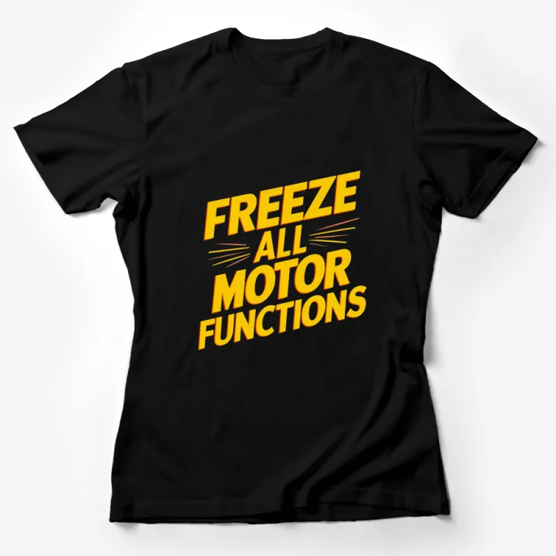 Bold Yellow Text T-Shirt, Freeze All Motor Functions, Trendy Quote Tee, Gift Idea Female T-Shirt