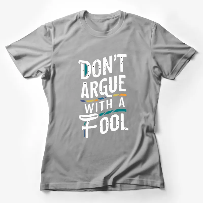 Don't Argue With A Fool Quote T-Shirt, Inspirational Message Tee, Black and White Female T-Shirt