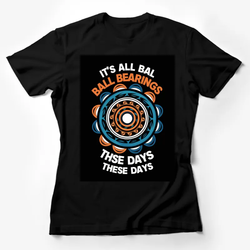 Ball Bearings Graphic T-Shirt, Vintage Mechanical Design Tee, Engineer Gift, It's All Ball Bearings These Days Female T-Shirt