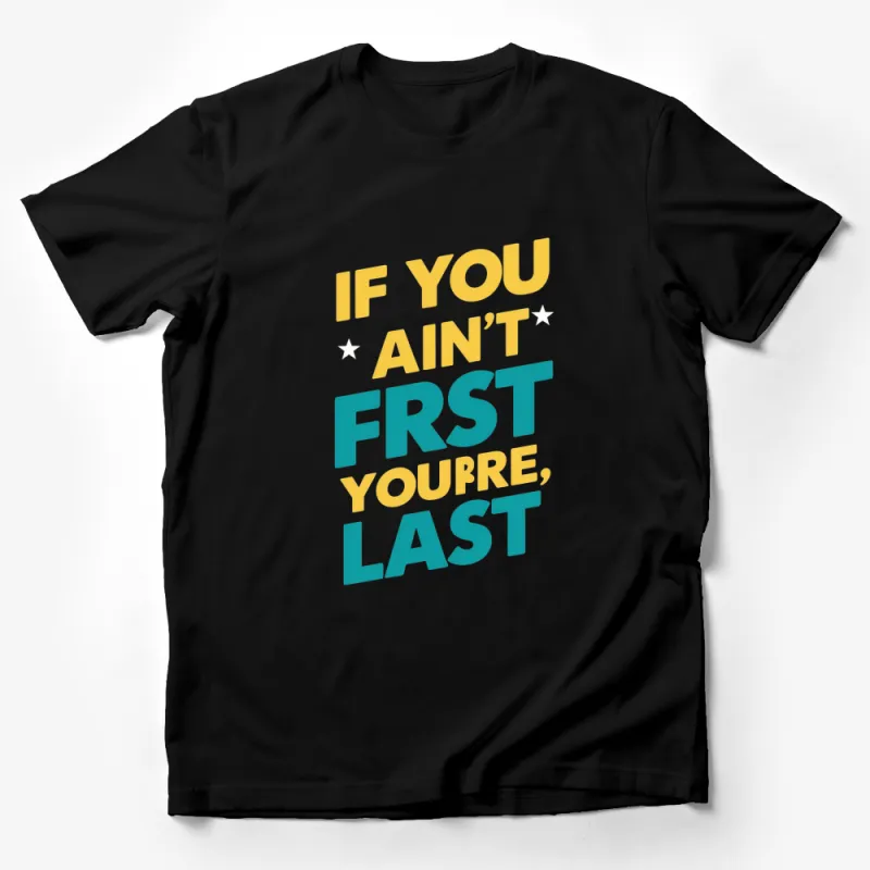 Inspirational Quote T-Shirt If You Ain't First You're Last Bold Text Tee, Motivational Clothing, Unisex Graphic Shirt Male T-Shirt