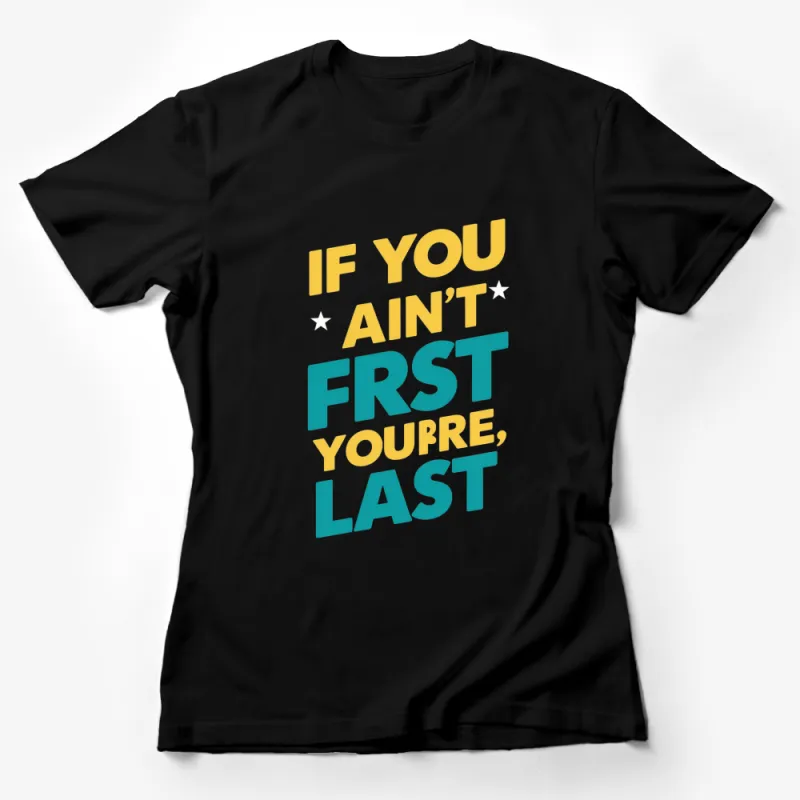 Inspirational Quote T-Shirt If You Ain't First You're Last Bold Text Tee, Motivational Clothing, Unisex Graphic Shirt Female T-Shirt