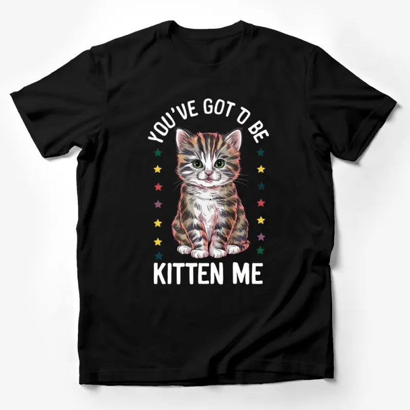 Cute Kitten T-Shirt, You've Got To Be Kitten Me Cat Lover Tee, Colorful Stars Graphic Shirt, Fun Animal Top for All Ages Male T-Shirt