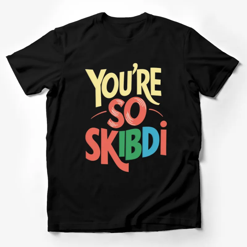 Colorful You're So Skibdi Fun Quote T-Shirt, Trendy Graphic Tee, Unique Design Casual Wear Male T-Shirt