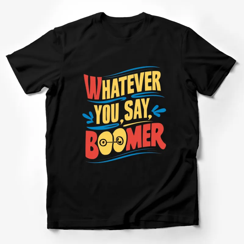 Whatever You Say, Boomer T-Shirt, Funny Slogan Tee, Unisex Casual Shirt Male T-Shirt