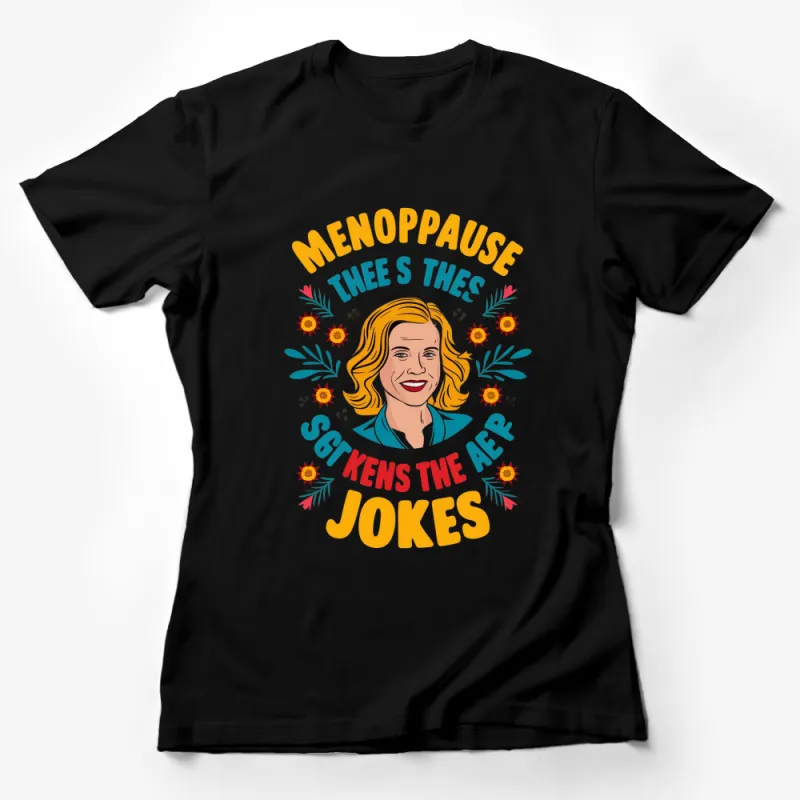 Menopause Themed T-Shirt, Funny Quote with Floral Design, Humorous Feminine Gift, Colorful Casual Wear Female T-Shirt