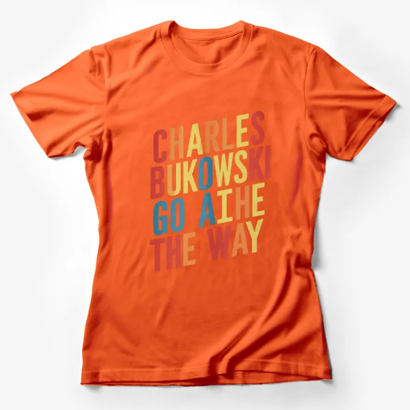 Charles Bukowski Quote T-Shirt - Go The Way Colorful Lettering Tee Female T-Shirt