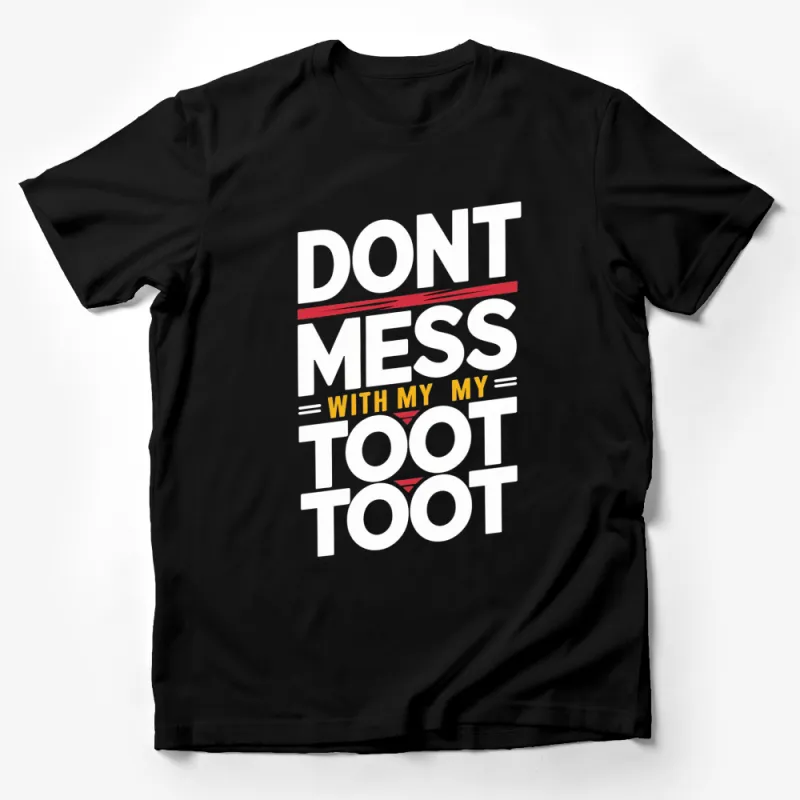 Don't Mess With My Toot Toot Funny Quote T-Shirt, Unisex Graphic Tee, Bold Text Design Male T-Shirt