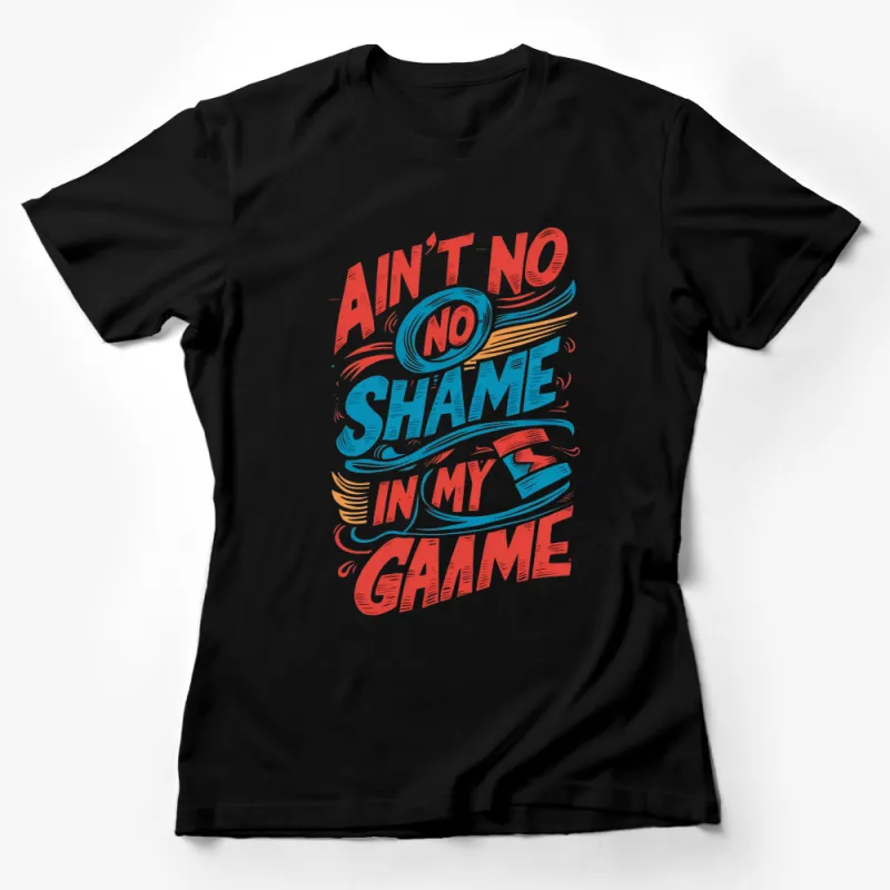 Ain't No Shame In My Game T-Shirt, Bold Typography Tee, Unique Statement Shirt, Colorful Graphic Tee Female T-Shirt