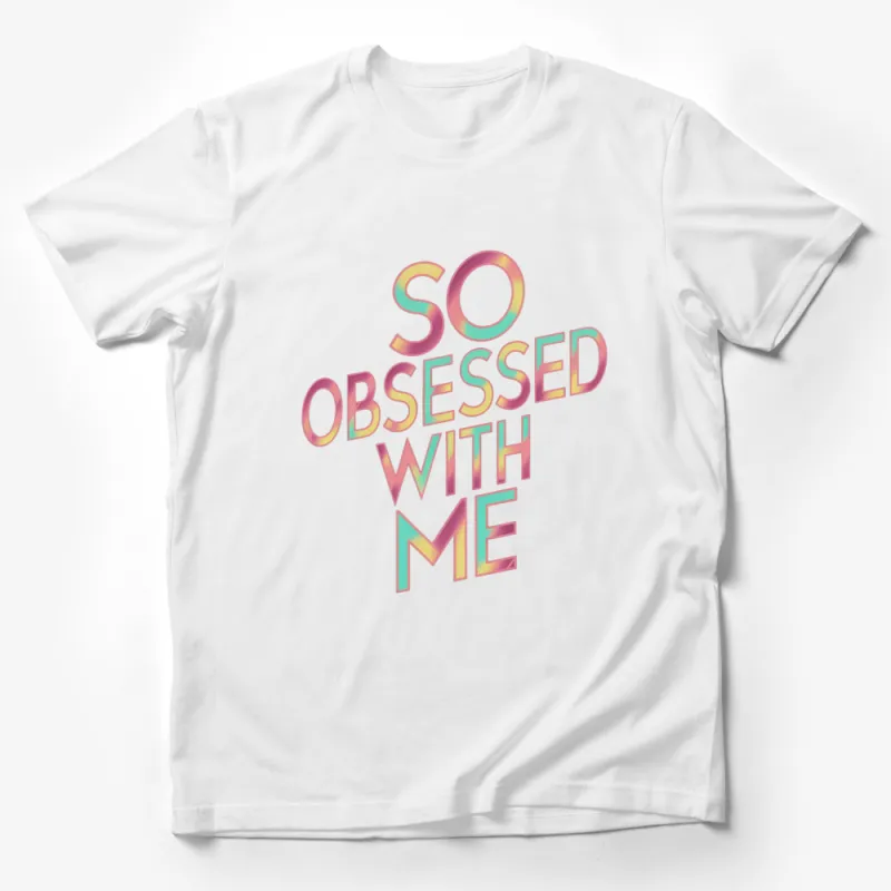 So Obsessed With Me T-Shirt, Colorful Bold Typographic Tee, Self Love Fashion Top, Unique Graphic Shirt Male T-Shirt