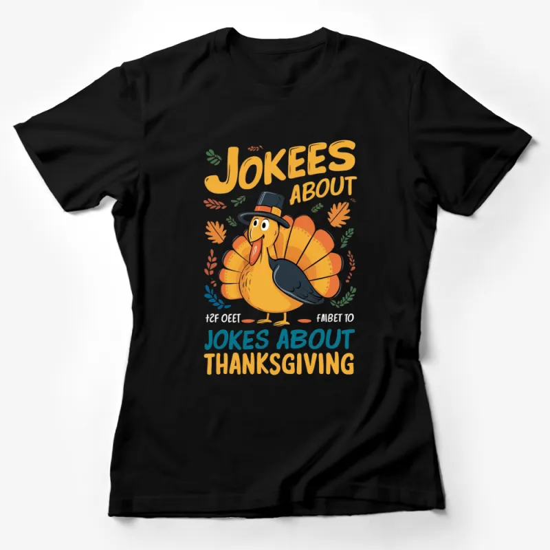 Funny Thanksgiving Turkey T-Shirt, Jokes About Thanksgiving, Fall Season Tee, Holiday Family Gathering Shirt Female T-Shirt