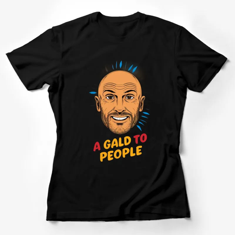 Bald Man Cartoon Face Graphic T-Shirt, Fun Quote A Gald to People Shirt, Unique Illustrated Tee Female T-Shirt