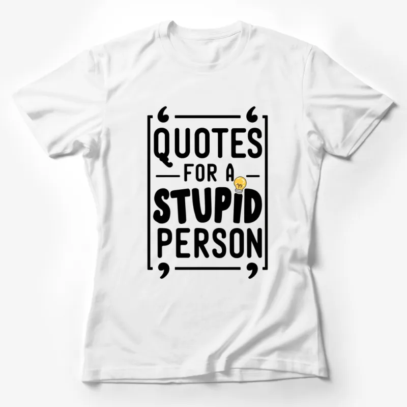 Funny Quote T-Shirt Quotes for a Stupid Person - Unique Lightbulb Graphic Tee Female T-Shirt