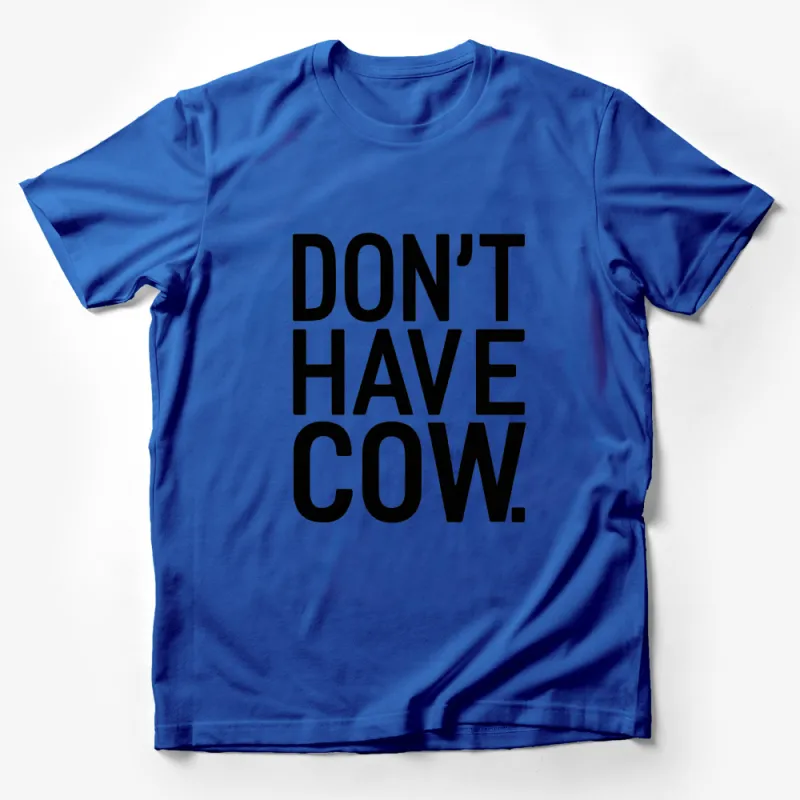 Don't Have Cow Graphic T-Shirt, Black and White Text Tee, Casual Statement Shirt, Unisex Apparel Male T-Shirt