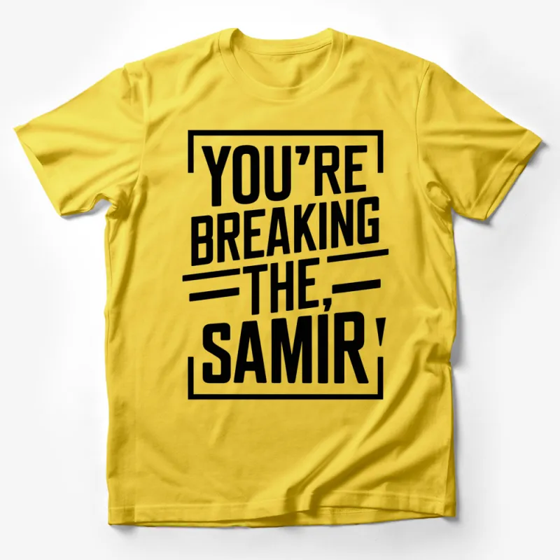 You're Breaking The Samir Quote T-Shirt, Bold Statement Tee, Unisex Black and White Shirt Male T-Shirt