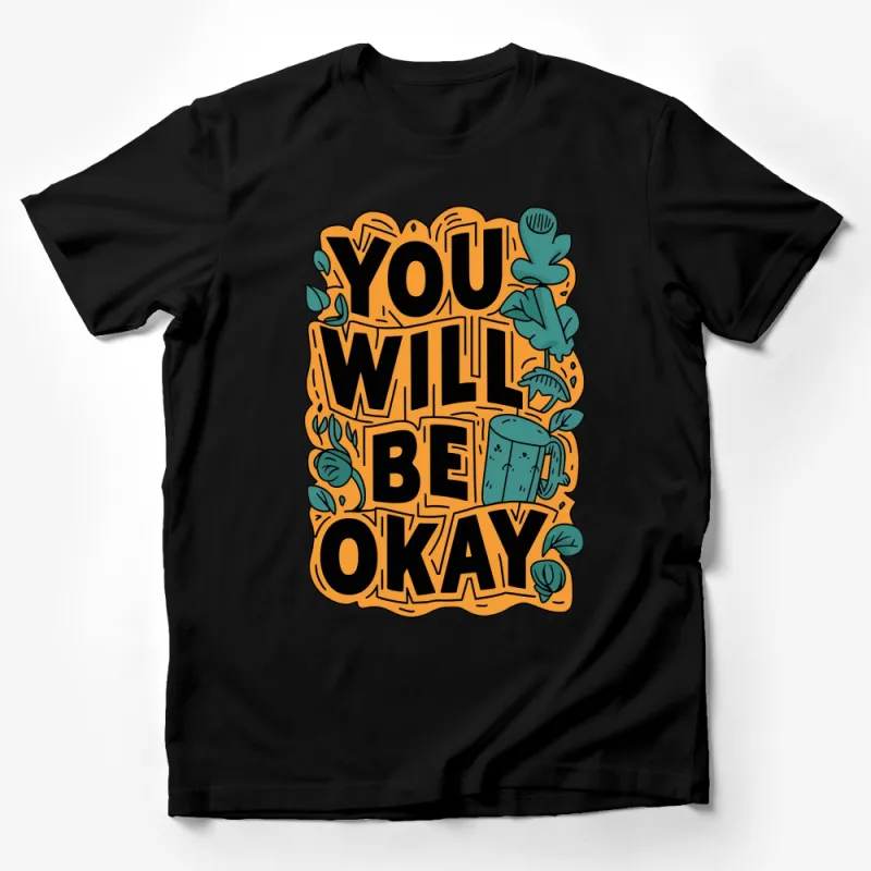 Inspirational Quote T-Shirt You Will Be Okay - Positive Message, Vibrant Graphic Tee, Unisex Clothing Male T-Shirt