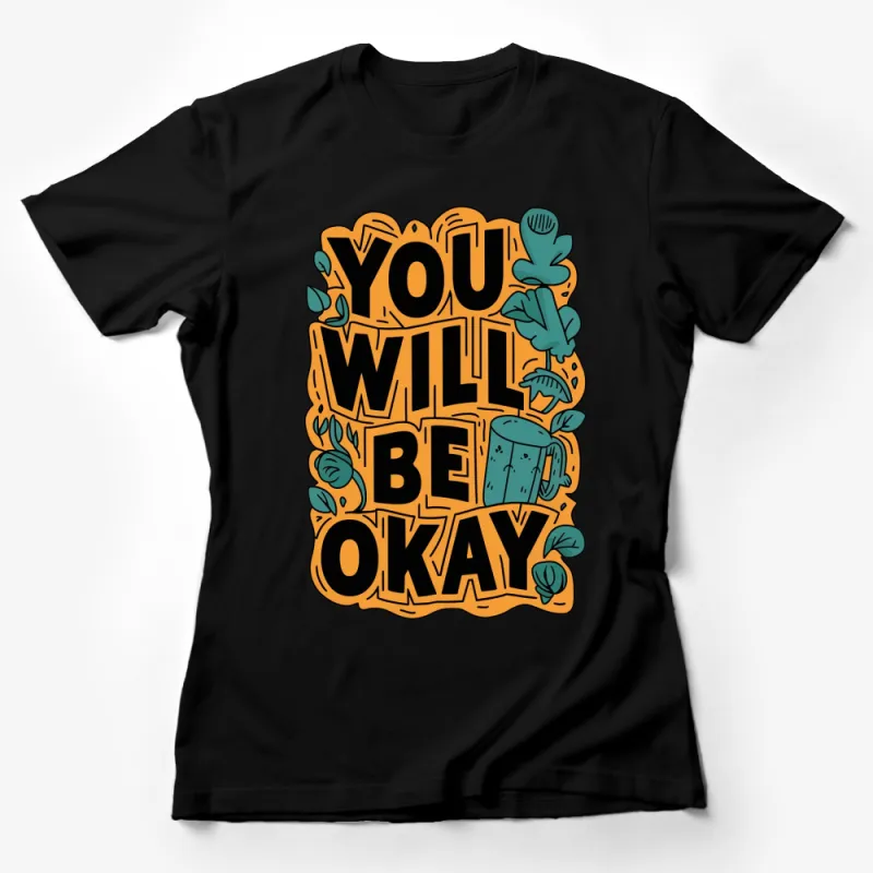 Inspirational Quote T-Shirt You Will Be Okay - Positive Message, Vibrant Graphic Tee, Unisex Clothing Female T-Shirt