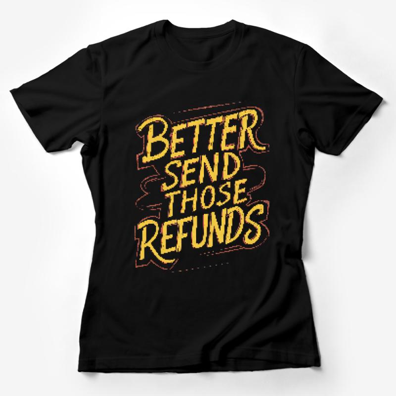 Funny Text T-Shirt, Better Send Those Refunds Quote, Humorous Message Tee, Casual Unisex Shirt, Gift for Friends, Trendy Slogan Top Female T-Shirt