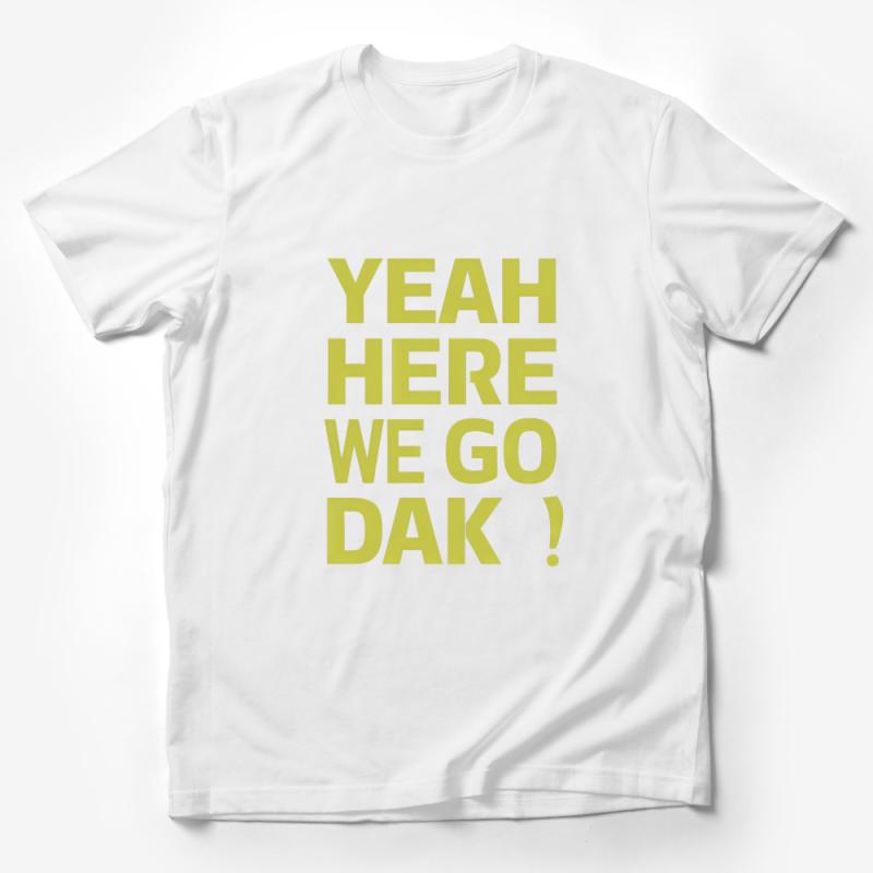 Inspirational Quote T-Shirt, Yellow Casual Tee, Yeah Here We Go Dak! Positive Message Shirt, Unisex Apparel, Gift Idea Male T-Shirt